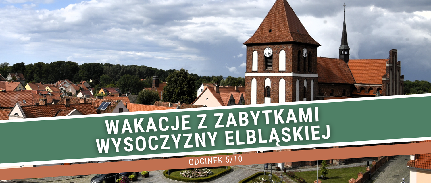 Wakacje z zabytkami Wysoczyzny Elbląskiej 5/10